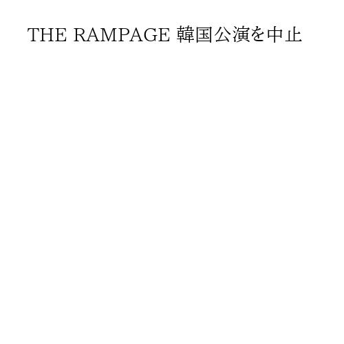 THE RAMPAGE 韓国公演を中止