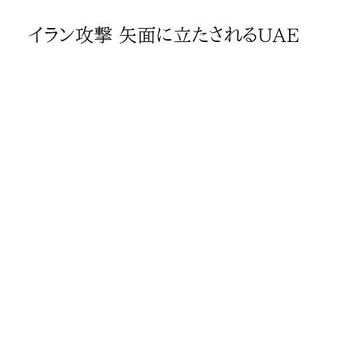 イラン攻撃 矢面に立たされるUAE