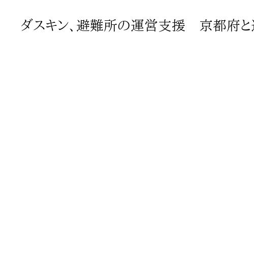 ダスキン、避難所の運営支援　京都府と連携　資機材や衛生管理ノウハウ提供、関連死予防へ