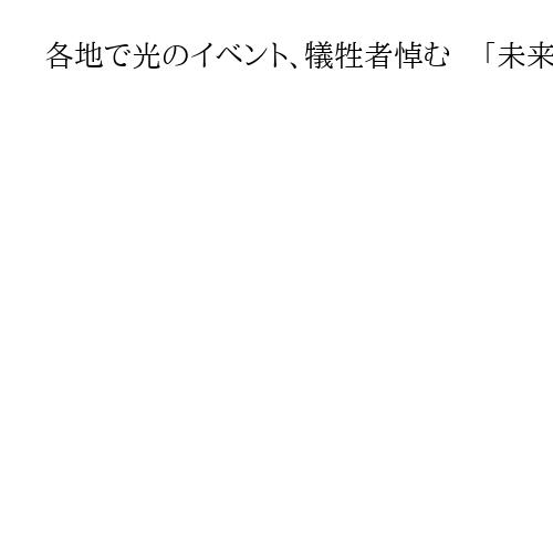 各地で光のイベント、犠牲者悼む　「未来への希望消さない」応援メッセージも