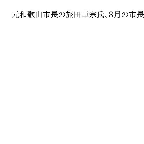 元和歌山市長の旅田卓宗氏、8月の市長選に立候補を表明「人口減少、看過できない」