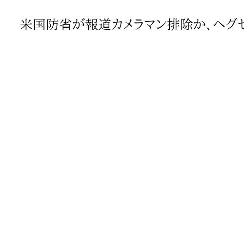 米国防省が報道カメラマン排除か、ヘグセス長官のイラン攻撃会見「写りが悪い」　米紙報道