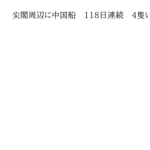 尖閣周辺に中国船　118日連続　4隻いずれも機関砲を搭載　領海に近づかないよう警告