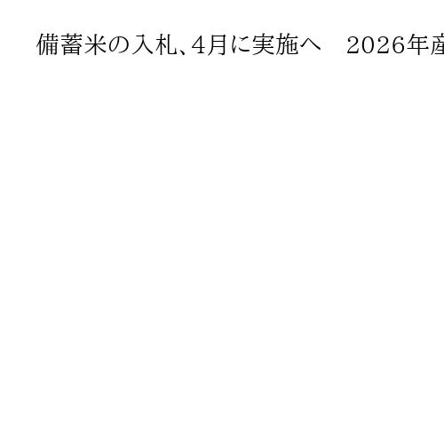 備蓄米の入札、4月に実施へ　2026年産、買い入れ再開