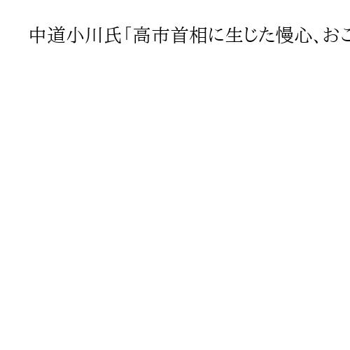 中道小川氏「高市首相に生じた慢心、おごりだ」与党の国会運営は「恥ずかしい歴史」と苦言