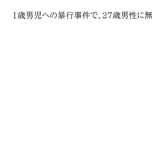 1歳男児への暴行事件で、27歳男性に無罪判決　捜査段階での自白「信用性には疑問」