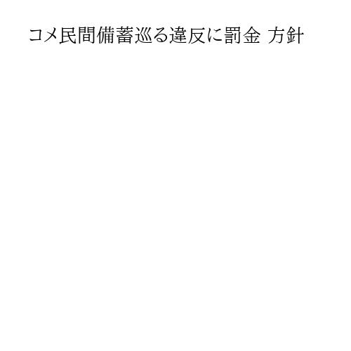 コメ民間備蓄巡る違反に罰金 方針