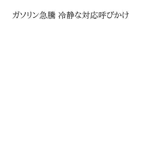 ガソリン急騰 冷静な対応呼びかけ