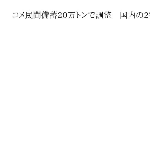 コメ民間備蓄20万トンで調整　国内の2割、消費10日分　需給逼迫で迅速放出