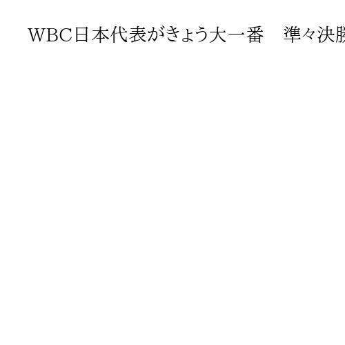 WBC日本代表がきょう大一番　準々決勝でベネズエラと対戦　山本由伸が先発登板へ