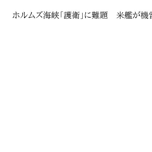 ホルムズ海峡「護衛」に難題　米艦が機雷で被害の先例、リスク恐れる商船