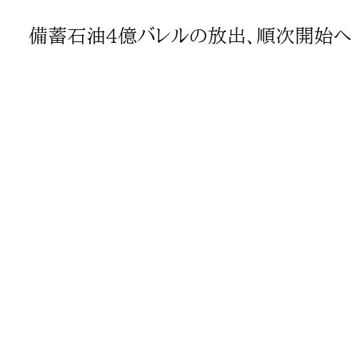 備蓄石油4億バレルの放出、順次開始へ　IEA加盟32カ国が協調