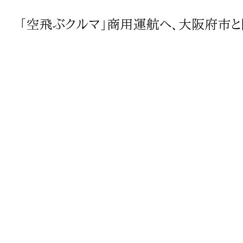 「空飛ぶクルマ」商用運航へ、大阪府市と関係会社が会議体　吉村知事が意向表明