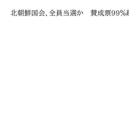 北朝鮮国会、全員当選か　賛成票99％超、22日初招集