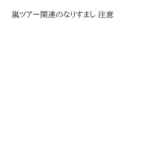 嵐ツアー関連のなりすまし 注意