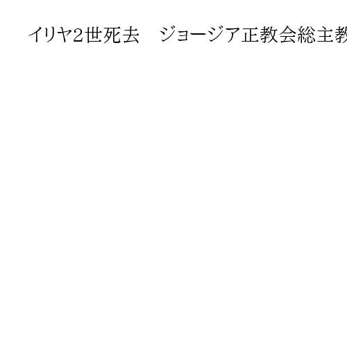 イリヤ2世死去　ジョージア正教会総主教　ダビド5世の後継者