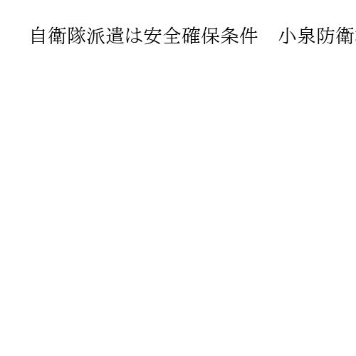 自衛隊派遣は安全確保条件　小泉防衛相「軽々にできない」　ホルムズ海峡への艦船派遣