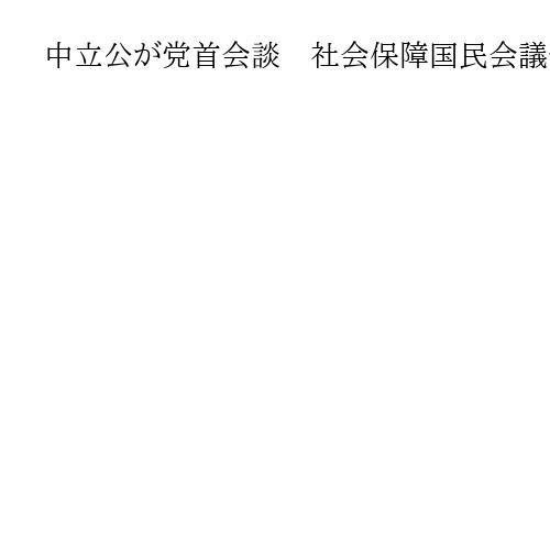 中立公が党首会談　社会保障国民会議や来春の統一地方選巡り協議