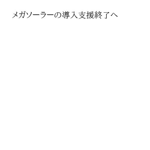 メガソーラーの導入支援終了へ