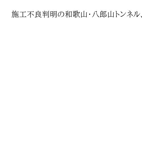 施工不良判明の和歌山・八郎山トンネル、11月にも開通へ　技術検討委「安全確保」と判断