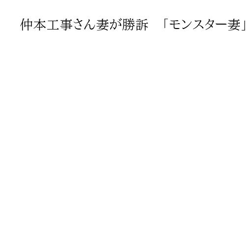 仲本工事さん妻が勝訴　「モンスター妻」は人身攻撃　新潮社に賠償命令