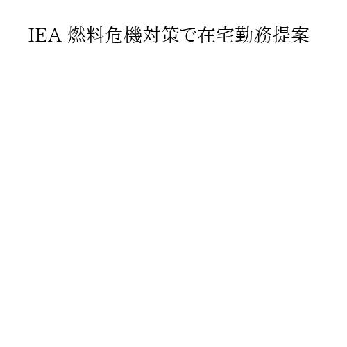 IEA 燃料危機対策で在宅勤務提案