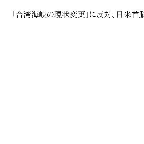 「台湾海峡の現状変更」に反対、日米首脳会談の文書発表　迎撃ミサイル生産4倍に拡大