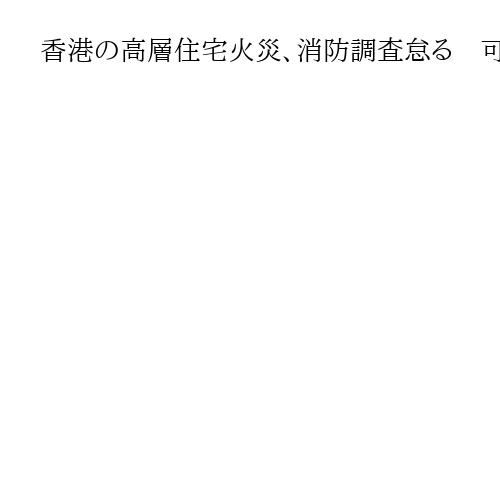 香港の高層住宅火災、消防調査怠る　可燃性高い発泡スチロールの危険性通報も「管轄外」