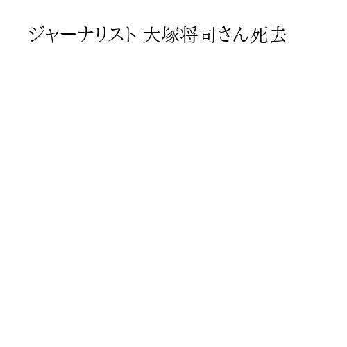 ジャーナリスト 大塚将司さん死去