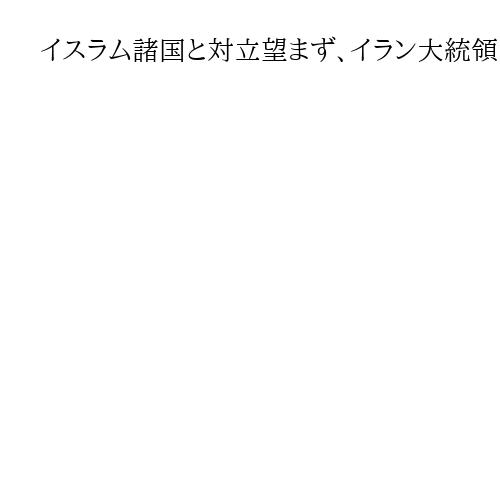 イスラム諸国と対立望まず、イラン大統領　不満強めるUAEなど湾岸諸国との緊張緩和模索