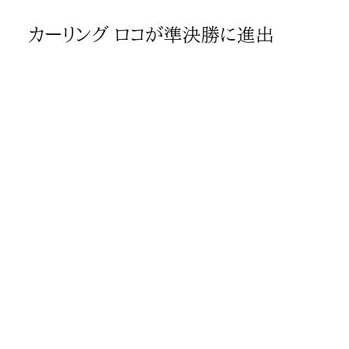 カーリング ロコが準決勝に進出
