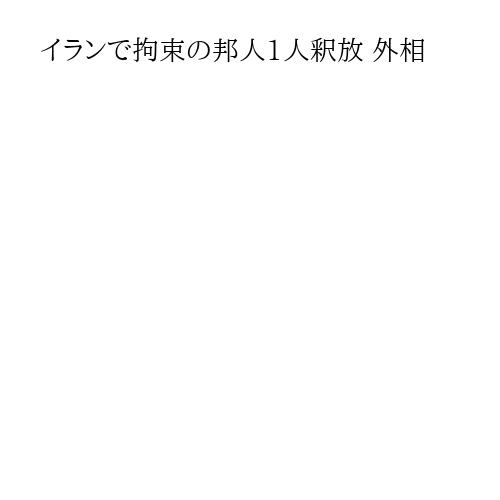 イランで拘束の邦人1人釈放 外相