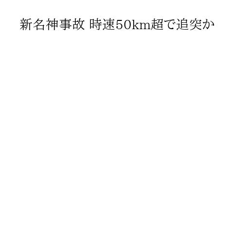 新名神事故 時速50km超で追突か
