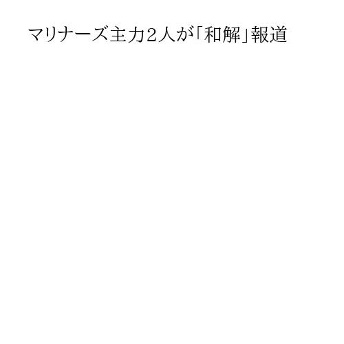マリナーズ主力2人が「和解」報道