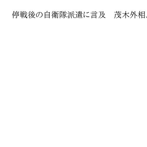 停戦後の自衛隊派遣に言及　茂木外相、ホルムズ海峡の機雷掃海で