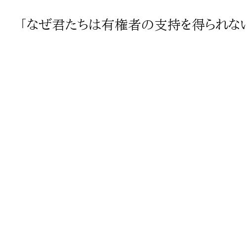 「なぜ君たちは有権者の支持を得られないのか」中道代表・小川淳也氏に見る野党の幼さ