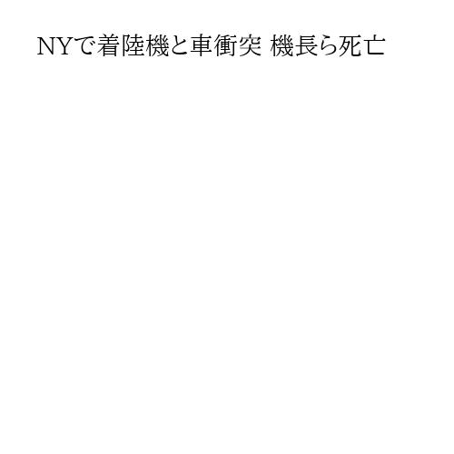 NYで着陸機と車衝突 機長ら死亡