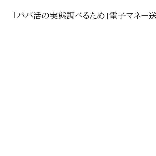 「パパ活の実態調べるため」電子マネー送り、少女の体触った教諭を免職処分　三重県教委