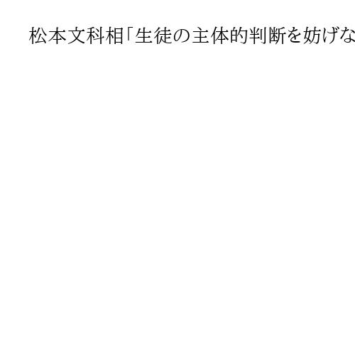 松本文科相「生徒の主体的判断を妨げないよう留意」　辺野古転覆事故受け安全対策検討