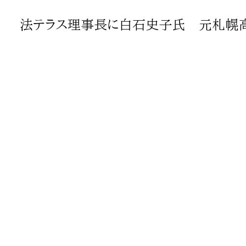 法テラス理事長に白石史子氏　元札幌高裁長官、24日の閣議で人事了承