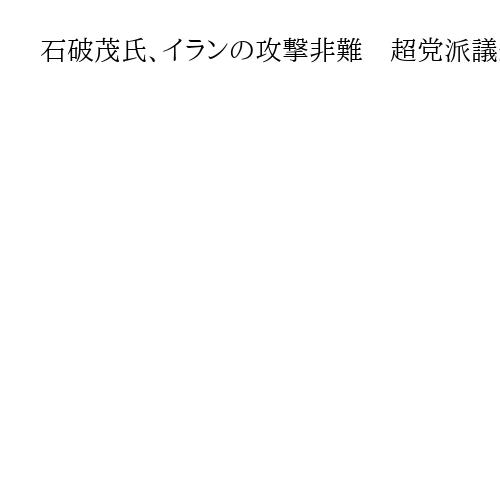 石破茂氏、イランの攻撃非難　超党派議連、UAEに連帯