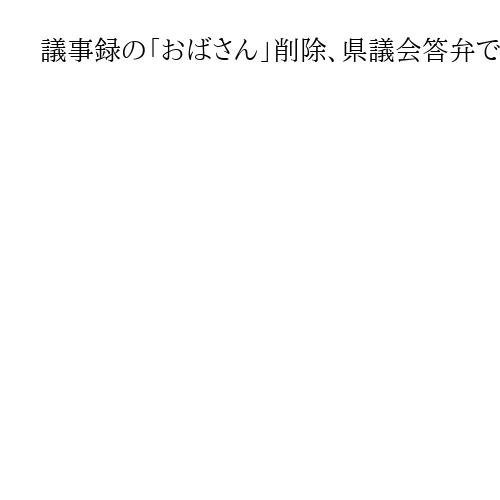 議事録の「おばさん」削除、県議会答弁で発言　表現不十分で混乱招いたと鳥取知事要請