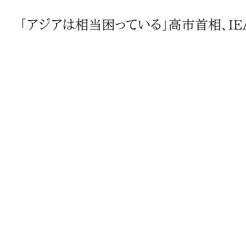 「アジアは相当困っている」高市首相、IEA事務局長に追加の石油協調放出を要請