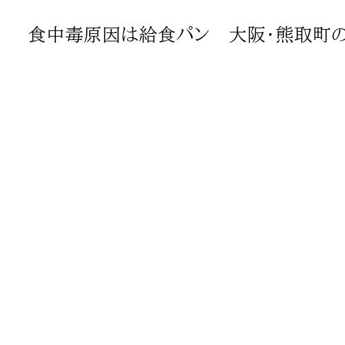 食中毒原因は給食パン　大阪・熊取町の生徒ら体調不良