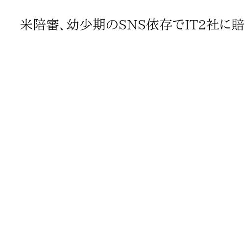 米陪審、幼少期のSNS依存でIT2社に賠償評決　「画期的な判断」　類似訴訟相次ぐ