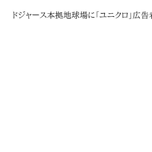 ドジャース本拠地球場に「ユニクロ」広告看板　柳井正会長「感激の気持ちでいっぱい」