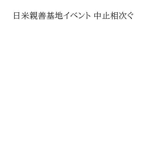 日米親善基地イベント 中止相次ぐ