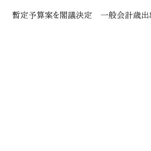 暫定予算案を閣議決定　一般会計歳出8・6兆円、社保や高校無償化の費用を計上