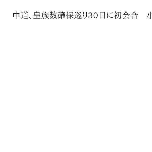 中道、皇族数確保巡り30日に初会合　小川氏「意見聴取までにまとめられればベスト」