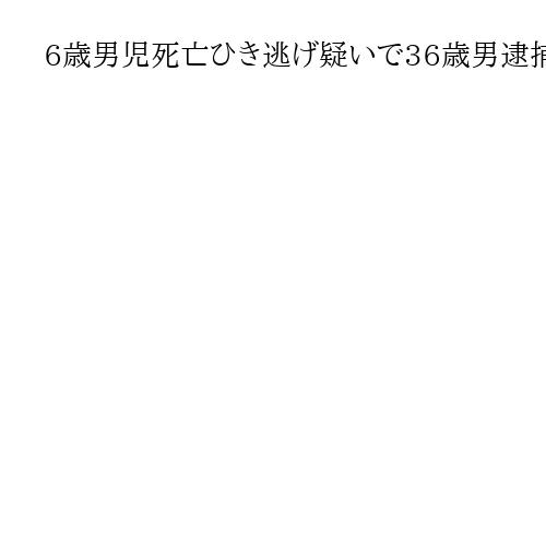 6歳男児死亡ひき逃げ疑いで36歳男逮捕　青森市の県道